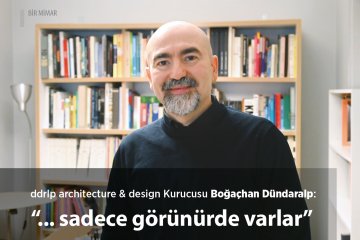 Mimar Boğaçhan Dündaralp: “... sadece görünürde varlar”