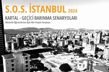 “S.O.S. İSTANBUL - MİMARLIK ÖĞRENCİLERİNE AÇIK FİKİR PROJESİ YARIŞMASI”NIN KONUSU: “S.O.S. İSTANBUL 2024: KARTAL – GEÇİCİ BARINMA SENARYOLARI”