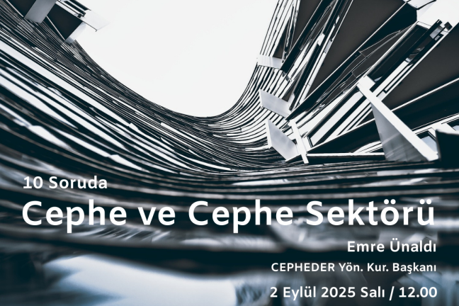 10 Soruda “Yapılarda Cephe ve Cephe Sektörü”nü CEPHEDER Başkanı Emre Ünaldı, Şantiye® Okurları için Özetleyecek