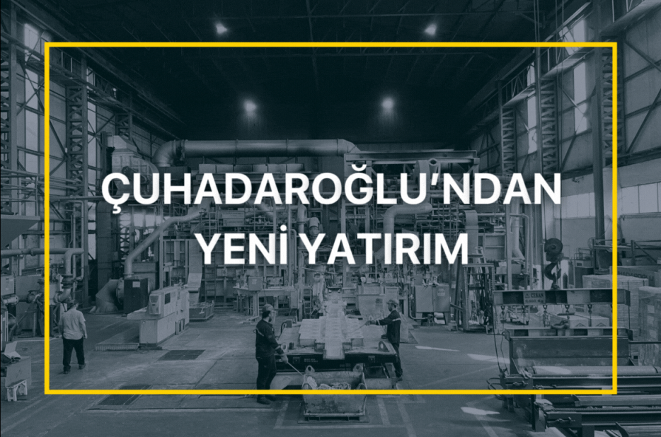 Çuhadaroğlu'ndan Yeni Yatırım