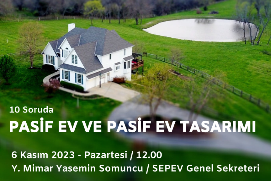 "Pasif Evi ve Pasif Ev Tasarımı"nı SEPEV Genel Sekreteri Y. Mimar Yasemin Somuncu Anlatacak