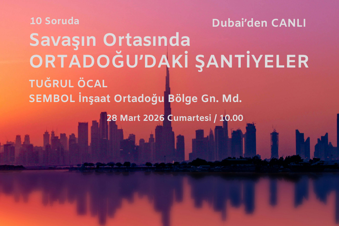 Savaşın Ortasında, Ortadoğu’daki Şantiyeler... Sembol İnşaat Ortadoğu Bölge Müdürü Tuğrul Öcal Dubai'den Canlı Yayında Şantiye Okurları için Aktarıyor